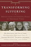 Transforming Suffering: Reflections on Finding Peace in Troubled Times by His Holiness the Dalai Lamma, His Holiness Pope John Paul II, Thomas Keating, Joseph Goldstein, Thubten Chodro