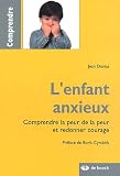 L'enfant anxieux : Comprendre la peur de la peur et redonner courage