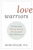 Love Warriors: The Rise of the Marriage Equality Movement and Why It Will Prevail