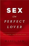 Sex And the Perfect Lover: Tao, Tantra, And the Kama Sutra