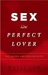 Sex and the Perfect Lover: Tao, Tantra, and the Kama Sutra