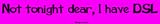 Not tonight dear, I have DSL Bumper Sticker