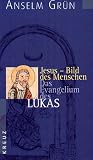 Jesus - Bild des Menschen: Das Evangelium des Lukas - Anselm Gr&uuml;n