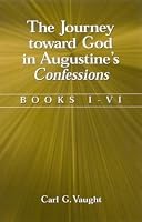 The Journey Toward God in Augustine's Confessions: Books I-VI