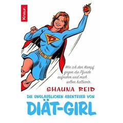 Die unglaublichen Abenteuer von Di�t-Girl: Wie ich den Kampf gegen die Pfunde aufnahm und mich selber halbierte