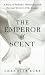  : The Emperor of Scent : A Story of Perfume, Obsession, and the Last Mystery of the Senses