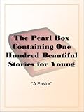 The Pearl Box Containing One Hundred Beautiful Stories for Young People