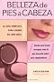 Belleza de Pies A Cabeza: La Guia Completa Para Lograr su Look Ideal