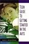 Teen Guide to Getting Started in the Arts