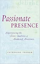 Passionate Presence: Experiencing the Seven Qualities of Awakened Awareness