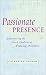 Passionate Presence: Experiencing the Seven Qualities of Awakened Awareness