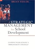 Strategic Management for School Development: Leading Your School's Inprovement Strategy