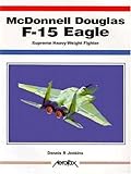 McDonnell Douglas F-15 Eagle : supreme heavy-weight fighter