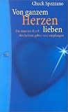Von ganzem Herzen lieben: Die innerste Kraft des Lebens geben und empfangen - Chuck Spezzano
