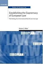 Establishing the Supremacy of European Law: The Making of an International Rule of Law in Europe (Oxford Studies in European Law)
