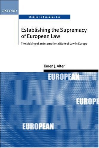 Establishing the Supremacy of European Law: The Making of an International Rule of Law in Europe (Oxford Studies in European Law)