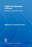 Digital Development in Korea: Building an Information Society (Routledge Advances in Korean Studies)