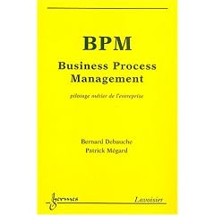 BPM Business Process Management : Pilotage m�tier de l'entreprise