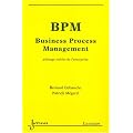 BPM Business Process Management : Pilotage m�tier de l'entreprise