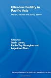 Ultra-Low Fertility in Pacific Asia: Trends, causes and policy issues (Routledge Research On Public and Social Policy in Asia)
