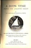A Daring Voyage Across the Atlantic Ocean By Two Americans, Brothers Andrews: Log of the Voyage By Captain William a. Andrews