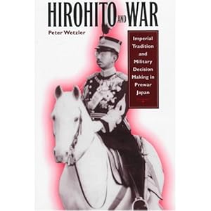 Hirohito and War: Imperial Tradition and Military Decision Making in Pre-War Japan