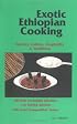 Exotic Ethiopian Cooking : Sociey, Culture, Hospitality, and Traditions. Revised Extended Edition. 178 Tested Recipes. With Food Composition Tables.