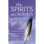 The Spirits are Always with Me: True Stories and Guidance from a Modern Shaman