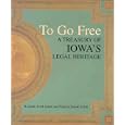 To Go Free: A Treasury of Iowa's Legal Heritage by Richard Acton and Patricia Nassif Acton