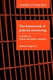 The Framework of Judicial Sentencing: A Study in Legal Decision Making (Cambridge Studies in Criminology)