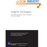 Triage for Civil Support: Using Military Medical Assets to R by Michael A. Wermuth, RAND Corporation, Roger C. Molander and Scott K. McMahon