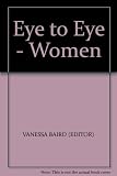 Eye to eye, women : their words and worlds : life in Africa, Asia, Latin America and the Caribbean as seen in photographs and in fiction by the region's top women writers