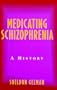 Medicating Schizophrenia: A History