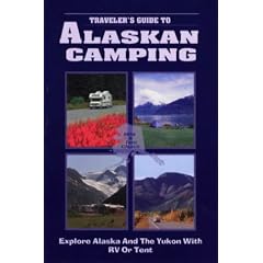 Traveler's Guide to Alaskan Camping: Explore Alaska and the Yukon With Rv or Tent