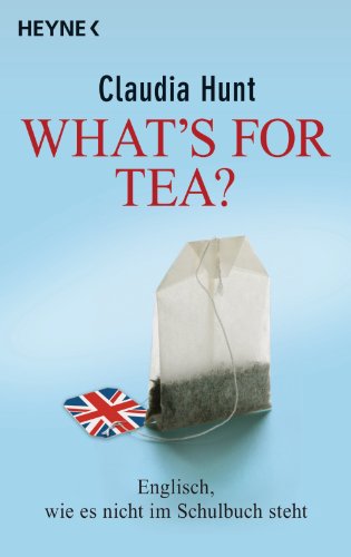 Buch - Cover What's for tea?: Englisch, wie es nicht im Schulbuch steht - Claudia Hunt - Heyne Verlag
