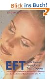 EFT - Emotional Freedom Techniques: Die verbl�ffend einfache Methode zur L�sung von Blockaden und Beschwerden aller Art