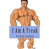 I Am A Freak: The collected Muscle Freak Stories of  Falseyedee