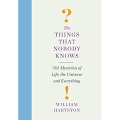 The Things That Nobody Knows: 501 Mysteries of Life, the Universe and Everything