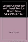 Joseph Chamberlain and Liberal reunion: the Round Table Conference of 1887