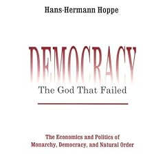 Democracy: The God That Failed - The Economics and Politics of Monarchy, Democracy and Natural Order