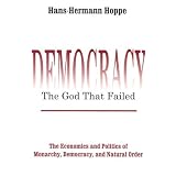 Democracy--The God That Failed: The Economics and Politics of Monarchy, Democracy, and Natural Ordervon "Hans-Hermann Hoppe"
