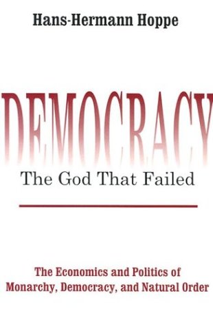 Democracy: The God That Failed - The Economics and Politics of Monarchy, Democracy and Natural Order