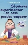 Si quieres experimentar... en casa puedes empezar / con luz (CIENCIA PARA NINOS) (Spanish Edition)