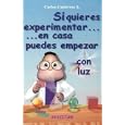 Si quieres experimentar... en casa puedes empezar con luz (CIENCIA PARA NIŅOS) by Carlos Gutierrez A., Monica Jacome, and Blanca Macedo