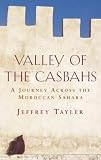 Valley of the Casbahs: A Journey Across the Moroccan Sahara