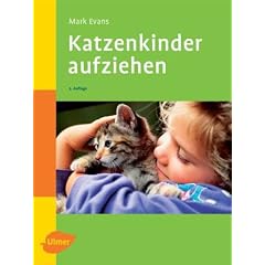 Katzenkinder aufziehen: Ein praktischer Ratgeber f�r das erste Lebensjahr