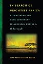 In Search of Brightest Africa: Reimagining the Dark Continent in American Culture, 1884-1936 (Race in the Atlantic World, 1700-1900)