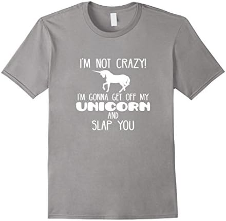 Men's I'm not crazy i'm gonna get off my unicorn and slap you t-shirt funny humor gift 3XL Slate