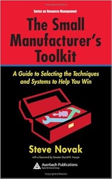 the small manufacturer's toolkit: a guide to selecting the techniques and systems to help you win (resource management) - steve novak