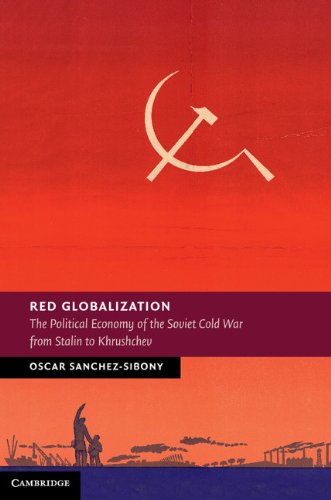 Red Globalization: The Political Economy of the Soviet Cold War from Stalin to Khrushchev (New Studies in European History)